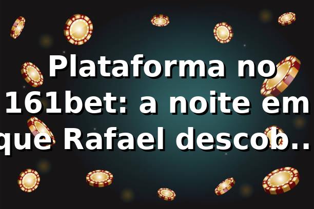🎰 Plataforma no 161bet: a noite em que Rafael descobriu o jogo por trás da tela